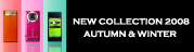 NEW COLLECTION 2008 AUTUMN & WINTER