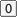 0